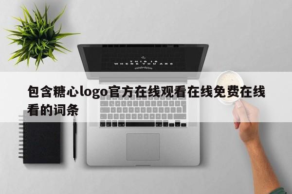 包含糖心logo官方在线观看在线免费在线看的词条