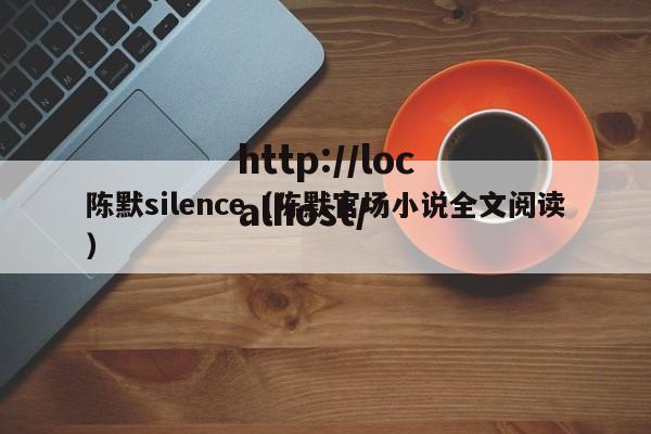 陈默silence（陈默官场小说全文阅读）